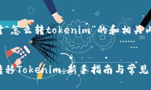下面是针对“怎么转tokenim”的和相关内容的建议。


如何快速转移Tokenim：新手指南与常见问题解析