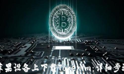 
如何在苹果设备上下载Tokenim：详细步骤与指南