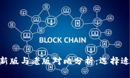 Tokenim最新版与老版对比分析：选择适合你的版本