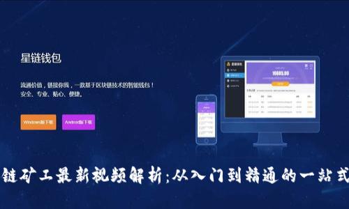 区块链矿工最新视频解析：从入门到精通的一站式指南