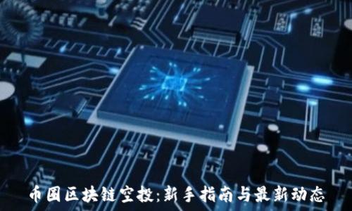   
币圈区块链空投：新手指南与最新动态