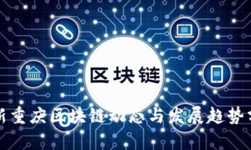 最新重庆区块链动态与发展趋势分析