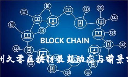 广州久零区块链最新动态与前景分析