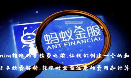 在讨论Tokenim转账的手续费之前，让我们创建一个的和相关关键词。

Tokenim转账手续费解析：转账时需要注意的费用和计算方式