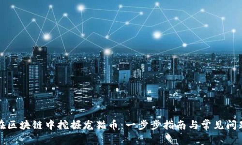如何在区块链中挖掘龙猫币：一步步指南与常见问题解答