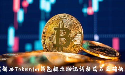   
如何解决Tokenim钱包提示助记词格式不正确的问题
