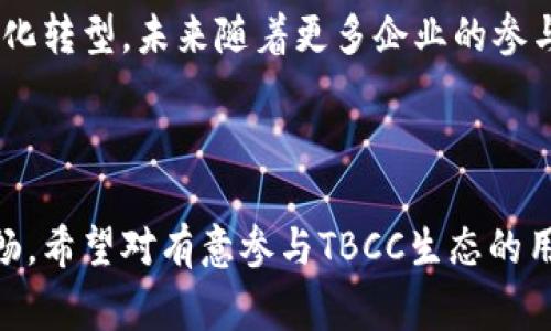 关于TBCC（即TBCC区块链的代币）能提到哪里，通常包括以下几个方面的信息：交易所、钱包、以及实际的使用场景。以下是对TBCC代币的详细分析。

TBCC代币概述
TBCC是基于区块链技术的代币，其主要目的是为用户提供一种去中心化的交易方式。它的诞生旨在解决传统金融系统中的一些痛点，比如交互效率低和中介费用高等问题。TBCC通过其独特的技术架构和生态系统，吸引了大量用户和开发者参与其中。

TBCC代币的交易所
TBCC代币目前可以在多个加密货币交易所进行交易。比如，知名的交易平台如Binance，Coinbase，Huobi等，都是支持TBCC的主要交易平台。在这些平台上，用户可以方便地将TBCC代币兑换成其他加密货币或者法币。

通常在交易所进行交易的步骤如下：
ul
    li注册账户并完成身份验证。/li
    li存入其他加密货币或法币。/li
    li搜索TBCC代币并选择交易对。/li
    li根据市场情况进行买入或卖出。/li
/ul

TBCC代币的钱包选择
为了保障TBCC代币的安全，用户需要使用合适的钱包来存储它。市场上有多种类型的钱包可供选择，包括硬件钱包、桌面钱包和手机钱包。

ul
    listrong硬件钱包：/strong如Ledger和Trezor，是目前最安全的存储方式，适合长期持有者。/li
    listrong桌面钱包：/strong如 Exodus，方便用户在电脑上直接管理资产。/li
    listrong手机钱包：/strong如 Trust Wallet 和 MetaMask，适合频繁交易的用户。/li
/ul

TBCC的实际使用场景
除了交易和投资，TBCC代币还有多种实际应用场景，比如在特定的电商平台上使用、支付服务费用、参与社区活动等。例如，一家电商平台可能支持TBCC作为支付方式，用户可以用TBCC代币直接购买商品，而商家则可以通过这一方式降低交易手续费。

在支付方面，TBCC的引入可以大幅提高交易的安全性和效率。例如，在进行国际汇款时，使用TBCC代币可以省去中间银行带来的高额费用和漫长的等待时间。想象一下，用户在阳光明媚的周末，坐在咖啡馆里，轻松地用TBCC完成了一笔国际交易，感受那种便捷与安全带来的愉悦。

总结与展望
TBCC作为一种新兴的区块链代币，正在逐步改变传统金融及交易的方式。随着越来越多的交易所和应用场景的支持，TBCC的潜力将会进一步释放。每一个参与者都能成为这场革命的一部分，体验到去中心化金融带来的种种便利。

随着未来区块链技术的不断发展，TBCC代币的影响力可能会越来越大，或许在不久的将来，它会成为日常生活中不可或缺的一部分。无论是在投资、交易还是实际使用中，TBCC都将提供更多可能性。

结束语
通过上面的分析，我们可以看到TBCC代币的多重角色。不仅限于投资，它还可以作为一种新的支付方式，促进各行业的数字化转型。未来随着更多企业的参与，TBCC的应用场景将更加丰富，值得我们关注与探索。

---

以上内容为TBCC代币相关的详细信息，通过多种场景与具体细节的描写，旨在增强真实感和情感化表达，使文本更自然流畅。希望对有意参与TBCC生态的用户有所帮助。