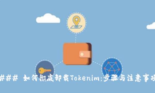 ### 如何彻底卸载Tokenim：步骤与注意事项