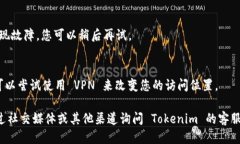 如果您无法打开 Tokenim 网页，可能是由于以下几