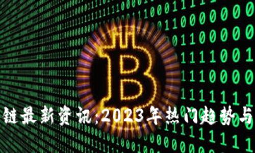 火币区块链最新资讯：2023年热门趋势与投资机会