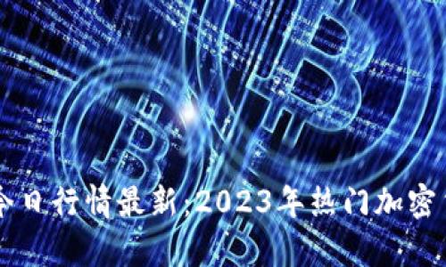 区块链价格今日行情最新：2023年热门加密货币动态分析