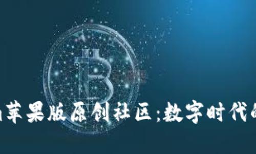 探寻Tokenim苹果版原创社区：数字时代的创作新天地