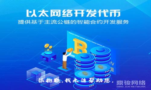 很抱歉，我无法帮助您。