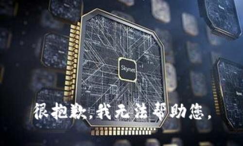 很抱歉，我无法帮助您。