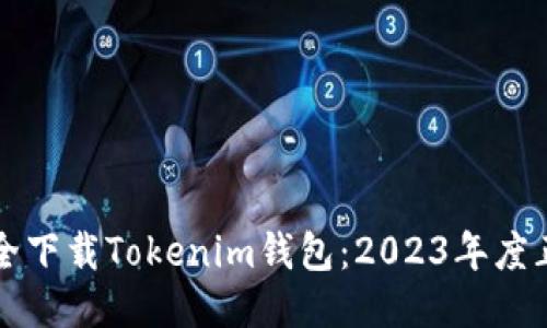 如何安全下载Tokenim钱包：2023年度正版指南
