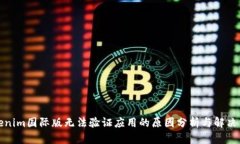 Tokenim国际版无法验证应用的原因分析与解决方案