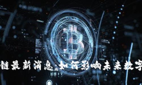 贝迪迪区块链最新消息：如何影响未来数字经济的发展