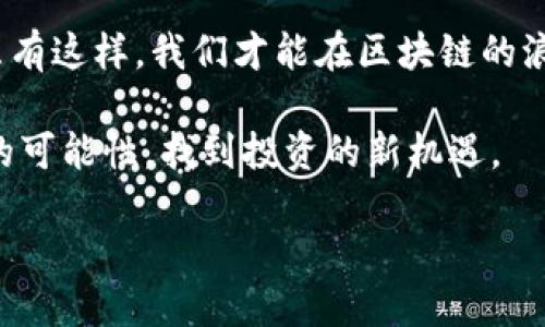    区块链秀币直播：数字货币新风潮的前沿探秘  /   
 guanjianci  区块链, 秀币, 直播, 数字货币  /guanjianci 

一、区块链与数字货币的浪潮

当今世界，区块链技术的迅猛发展引领了一场数字货币的浪潮，成为人们热议的焦点。生活在这个信息爆炸的时代，许多人都渴望了解区块链如何改变我们的经济模式和生活方式。在这个背景下，秀币直播这一新兴现象应运而生。

二、秀币直播的起源与发展

秀币直播首次出现在区块链技术逐渐被大众接受的时期。早期，在一些小型的加密货币社区中，热爱数字货币的人们尝试着通过直播平台分享自己的交易心得与市场分析。随着直播的普及，越来越多的专家、投资者和爱好者开始加入这一行列。

例如，某个晚上，阳光透过窗帘，洒在小小的客厅中，一个年轻的区块链爱好者正在尝试进行他的首次直播。他调试着麦克风，脸上的紧张写满了期待。“大家好，我是小李，今天我们就来聊聊什么是秀币，以及它如何在投资市场中脱颖而出。”这段简短的开场白，标志着秀币直播的崛起，也代表了新一代年轻投资者的激情。

三、秀币直播的形式与内容

秀币直播有着丰富多样的形式，既可以是投资指南，也可以是市场动态的实时分析。投资者通过直播，可以即时获取最新的市场行情，也能够分享自己的经验教训。

在某个周末的晚上，几位朋友围坐在一起，通过秀币直播平台交流。他们讨论着最近的市场走势，互相分享着各自的投资策略，感受到其中的紧张感与兴奋感。“我最近买入了一些新的币种，希望能跟上这个快速变化的市场。”小张一边讲，一边紧握着手中的咖啡杯，似乎期待着更多的惊喜。

四、场景中的感官细节

想象一下，直播现场的气氛。环顾四周，柔和的灯光打在每一个人的脸上，大家的目光都聚焦在屏幕上，耳边传来的数字音效让人感到一阵紧张。此时，窗外的夜色渐渐深沉，偶尔路过的汽车灯光映射在墙上，形成了一个个模糊而美丽的光影。

当主播开始讲述趋势分析时，画面中展现出精美的图表，数据在屏幕上闪烁，仿佛一切都在无声地诉说着市场的秘密。在这个过程中，大家的心情也随着话题的深入而起伏，时而疑惑，时而兴奋，正如那杯温热的咖啡，既温暖又提神。

五、秀币直播的优势与挑战

秀币直播带来的便利无疑是巨大的。通过实时的信息分享，投资者能够快速获取市场动态，提高自己的投资决策能力。然而，挑战同样不可忽视。由于市场的波动性，很多信息的不确定性使得投资者面临着巨大的风险。

例如，当一位知名投资者在直播中发出某个币种的购买信号时，许多观众立即作出反应，但这并不意味着他们都能从中获益。小李曾在一次直播中盲目跟风，结果不仅没有盈利，反而在市场回调中损失惨重。经历了这一次后，他开始更加重视信息的判断，学会了分析数据背后的逻辑。

六、如何参与秀币直播

对于想要参与秀币直播的用户来说，选择合适的平台是关键。目前，市场上有很多直播平台可供选择。首先，用户需确保平台的可靠性和信息的真实性，其次，也需关注互动性。

在某个普通的周五晚上，小张打开了一个热门的直播平台，尖锐的画面一闪而过，他被当晚的主题吸引。“今晚的重点讨论是蓝筹币和新兴币的对比，准备好了吗？”主播的声音十分清晰，而小张的手指飞速输入留言，期盼着能在这场讨论中获益。

七、总结与展望

如今，随着区块链技术的进一步发展，秀币直播正逐渐成为数字货币投资者获取信息的重要渠道。它不仅丰富了人们对区块链的理解，也为广大投资者提供了一个交流与学习的平台。在未来，随时随地通过直播获取市场动态，将是每位投资者需要掌握的重要技能。

最重要的是，投资者在参与秀币直播时，应始终保持理智与谨慎。在这个瞬息万变的市场中，不盲目跟风、不轻易信任他人，是保持盈利的关键。只有这样，我们才能在区块链的浪潮中，乘风破浪，找到属于自己的方向。

作为一名区块链爱好者，站在这个时代的前沿，我无时无刻不在期待着下一个直播的到来。也许，正是在这些字里行间，我能发现更多关于未来的可能性，找到投资的新机遇。

光阴荏苒，每一位参与者都是这个波澜壮阔时代的见证者，愿在未来的日子里，我们能够携手并进，共同创造更加美好的明天！