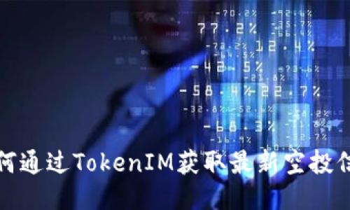 如何通过TokenIM获取最新空投信息