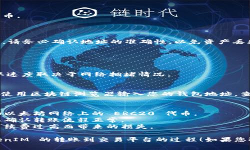 要将 TokenIM (或其他加密货币) 转移到交易平台，通常包括以下几个步骤。以下是详细的步骤和相关信息：

### 步骤1: 创建交易平台账户
如果您还没有交易平台的账户，首先需要注册一个。选择一个受欢迎且安全的交易平台，如 Binance、Coinbase、Huobi 等。

### 步骤2: 完成身份验证
大多数交易平台会要求您进行身份验证（KYC）以确保安全。按照平台的指示上传必要的身份文件并完成验证。

### 步骤3: 获取交易平台的接收地址
1. 登录到您的交易平台账户。
2. 在“钱包”或“资产”部分找到您希望存入的加密货币。
3. 选择“存款”选项并生成您的接收地址。

### 步骤4: 打开 TokenIM 钱包
1. 登录您的 TokenIM 钱包。
2. 在钱包界面找到您想要转移的加密货币。

### 步骤5: 进行转账
1. 选择“发送”或“转账”选项。
2. 输入您在交易平台上获得的接收地址。请务必确认地址的准确性，以免资产丢失。
3. 输入您希望发送的金额。
4. 确认交易信息无误后，提交转账请求。

### 步骤6: 等待交易确认
转账提交后，您需要等待区块链确认。确认速度取决于网络拥堵情况。

### 步骤7: 检查交易状态
您可以在 TokenIM 中查看交易历史，或使用区块链浏览器输入您的钱包地址，查看确认状态。

### 重要提示
- 确保您在正确的网络上进行转账，例如以太坊网络上的 ERC20 代币。
- 对于初次操作，建议先发送少量代币以确认转账流程正常。
- 了解平台的费用和转账时间，避免因手续费过高而带来的损失。

希望这些步骤能够帮助您顺利完成 TokenIM 的转账到交易平台的过程！如果您还有其它问题，请随时询问。