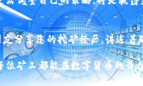   如何通过区块链挖矿月入过万？揭示挖矿背后的秘密与技巧 / 

 guanjianci 区块链,挖矿,投资,加密货币 /guanjianci 

引言：区块链挖矿的热潮 
在数字货币迅速崛起的今天，区块链挖矿成为越来越多人关注的热点话题。想象一下，一个阳光明媚的下午，您正坐在自家阳台上，手中捧着一杯香浓的咖啡，眼前的电脑屏幕闪烁着各种数据。每当点击“开始挖矿”的按钮，您就仿佛在开启一场神秘的冒险，期待着数字资产的增长。挖矿的过程不仅是一项技术活，更是一种新兴的投资方式，带给人们无限的可能性。

区块链与挖矿的基本概念 
区块链是一个去中心化的分布式账本，记录着所有交易信息。每一笔交易都是一个“区块”，多个区块串联起来形成一个不可篡改的链条。而挖矿则是通过计算复杂的数学问题来确认交易并生成新的区块。成功挖矿的人会获得一定数量新生成的币，比如比特币、以太坊等，这些币在市场上交易后，能为投资者带来可观的收益。

挖矿的基本工具和技术要求 
要开始挖矿，首先需要准备一些基本的硬件和软件。老旧的电脑或普通笔记本电脑已经不适合进行高效挖矿，投资专业的显卡或者选择专门的矿机显得尤为重要。例如，NVIDIA和AMD的高性能显卡往往能提供更强的挖矿能力。此外，挖矿软件的选择也是关键，常见的有CGMiner、Braiins OS等，用户需根据自己的需求选择最合适的工具。

挖矿的电力消耗与成本分析 
区块链挖矿的另一个重要因素便是电力消耗。挖矿所需的电力消耗往往会占据总成本的一大部分。例如，若您所在地的电价较高，则需要仔细考量电费成本对整体收益的影响。想象一下，夜深人静时，家中电脑发出低沉的风扇声，您可能在思考，这笔电费是否值得，是否能在未来的收益中得到回报。

挖矿收益的变化趋势 
随着市场需求的变化，挖矿的收益也存在显著波动。在某些时候，币价飞涨，挖矿带来的收益则水涨船高；而有时由于币价的急剧下跌，挖矿活动可能陷入亏损的境地。了解市场趋势和时事热点，结合自己的投资策略，能帮助您抓住机会。您可能发现，当某个新币种受到追捧时，参与挖矿的时机来临，如同“阳光洒在老旧木桌上”的温暖。

选择合适的挖矿池 
对于许多个人矿工而言，单枪匹马挖矿可能会面临较大的挑战，因此加入挖矿池成为一种流行的选择。挖矿池由多个矿工共同组成，通过联合计算来提高成功率，从而分摊收益。在选择挖矿池时，各个池的手续费、稳定性和社区的支持度都是需要考虑的因素。想象您在一个热闹的市场中，各种声音交织在一起，选择哪个摊位最符合心意，还需多方观察与比较。

挖矿的环境与安全问题 
虽然区块链技术具有去中心化和安全性，但挖矿过程中的安全问题也不容忽视。黑客攻击、钓鱼网站等可能给矿工带来巨大损失。为了解决这个问题，确保使用安全的网络环境，定期更换密码，并使用硬件钱包存储收益，都是明智之举。想象在一个阴雨绵绵的城市角落，您低头查看设备数据，心中默念着安全和收益，提醒自己一定要保持警惕。

挖矿的未来：机会与挑战 
随着技术的不断发展与市场的持续变化，区块链挖矿未来仍然充满变数。各国的政策、能源价格以及技术进步都将直接影响挖矿的生态。作为投资者，抓住这些变化，灵活调整自己的策略，将是赢得未来的关键。如果您善于捕捉这些细微的变化，您或许能够在这个竞争日益激烈的行业中找到属于自己的那片蓝海。

结尾：智慧与机遇的交汇 
最终，区块链挖矿不仅仅是一种交易方式，更是一种智慧与机遇的结合。您在这个领域的每一步选择，都是在为未来铺路。或许，再过不久，您也能在阳光下，自信地与朋友分享您的挖矿经历，讲述着那些守候在屏幕前的无数个夜晚，以及丰收的果实。挖矿之路，艰辛而美丽，唯有坚持，方能收获成功。

无论你是刚入门的懵懂小白，还是在这个领域一展宏图的老手，相信通过不断的学习与实践，总能在区块链这一广阔的海洋中，找到属于你的那片岛屿。未来可期，愿每位矿工都能在数字货币的舞台上，收获属于自己的辉煌。