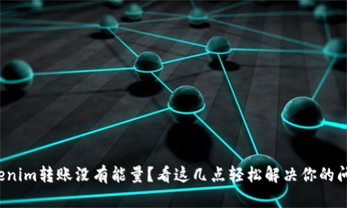 Tokenim转账没有能量？看这几点轻松解决你的问题！