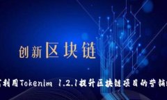 如何利用Tokenim 1.2.1提升区块链项目的营销效果