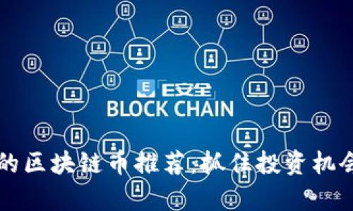 2023年最靠谱的区块链币推荐：抓住投资机会，走在潮流前沿