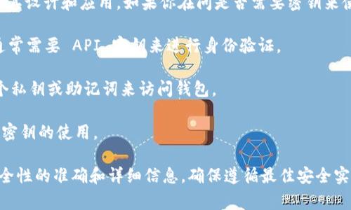 Tokenim 是一个区块链相关的项目或平台，具体的密钥机制通常取决于其设计和应用。如果你在问是否需要密钥来使用 Tokenim 的某些功能，那么这通常是取决于平台的具体功能。例如：

1. **API 访问密钥**：如果 Tokenim 提供 API 接口供开发者使用，通常需要 API 密钥来进行身份验证。

2. **钱包密钥**：如果你需要管理 Tokenim 的数字资产，可能需要一个私钥或助记词来访问钱包。

3. **交易密钥**：在进行交易时，可能需要签名或授权，这通常会涉及到密钥的使用。

建议查看 Tokenim 的官方文档或支持页面，以获取有关密钥机制和安全性的准确和详细信息。确保遵循最佳安全实践，妥善保管任何密钥，以防止未授权访问。