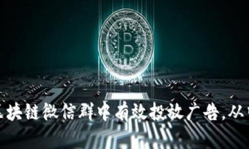 如何在币圈区块链微信群中有效投放广告，从中获取高回报