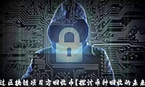
如何通过区块链项目方回收币？探讨币种回收的未来与挑战