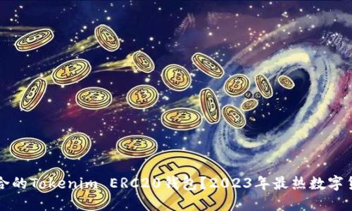 如何选择适合的Tokenim ERC20钱包？2023年最热数字货币钱包推荐