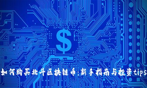 如何购买北斗区块链币：新手指南与投资tips