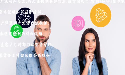 “tokenim 密钥”可能是指某个特定应用或系统的一部分，但因为“tokenim”没有广泛的知名度，我无法提供具体信息。通常情况下，密钥（如API密钥或授权密钥）是在你注册使用某个服务后获取的。以下是一些寻找密钥的一般步骤：

1. **查看官方网站**：访问相关服务的官方网站，通常会在开发者文档或用户指南中说明如何获取密钥。

2. **注册账户**：如果你还没有账户，通常需要先注册一个账户，密钥可能会在账户设置或开发者区域提供。

3. **API文档**：许多服务提供API，你可以查看API文档，通常会有关于如何获取和使用密钥的详细说明。

4. **支持页面**：如果你无法找到密钥，可以查阅该服务的支持页面，或者直接联系客户支持部门以获得帮助。

5. **安全注意事项**：确保在获取和存储密钥时遵循安全最佳实践，避免将密钥暴露给不可信的软件或服务。

如果你能提供更多上下文或具体指向的服务，我可能能够提供更具体的答案。