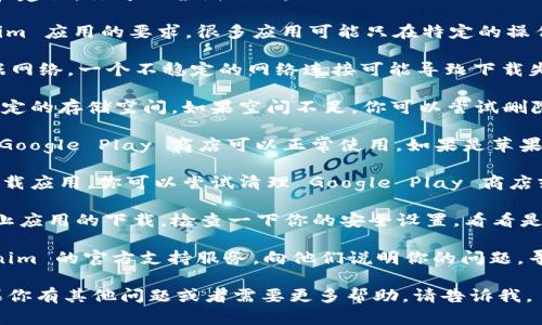 很抱歉，你无法下载 Tokenim 应用。这里有一些可能的解决方案和建议，你可以尝试一下：

1. **检查设备兼容性**：确保你的手机操作系统版本满足 Tokenim 应用的要求。很多应用可能只在特定的操作系统版本上工作良好。

2. **网络连接**：确保你的手机连接到稳定的 Wi-Fi 或移动数据网络。一个不稳定的网络连接可能导致下载失败。

3. **存储空间**：检查手机的存储空间是否足够。下载应用需要一定的存储空间，如果空间不足，你可以尝试删除一些不必要的应用或文件。

4. **App Store 设置**：如果你使用的是安卓手机，请确保你的 Google Play 商店可以正常使用。如果是苹果手机，请查看你的 App Store 的设置和登录状态，尝试重新登录。

5. **清理缓存**：有时候，应用商店的缓存问题会导致无法正常下载应用。你可以尝试清理 Google Play 商店或 App Store 的缓存，看看是否能够解决问题。

6. **防火墙或安全设置**：某些手机可能有安全设置或防火墙阻止应用的下载。检查一下你的安全设置，看看是否需要调整。

7. **联系支持**：如果以上方法都没有解决问题，可以联系 Tokenim 的官方支持服务，向他们说明你的问题，寻求帮助。

希望这些建议能帮助你解决无法下载 Tokenim 应用的问题！如果你有其他问题或者需要更多帮助，请告诉我。