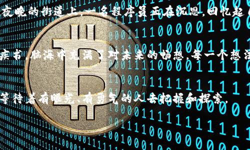   区块链最新研判：如何在数字经济中把握先机？ / 

 guanjianci 区块链, 数字经济, 最新动态, 投资趋势 /guanjianci 

一、引言：区块链的崛起与发展
近年来，随着比特币和其他加密货币的流行，区块链技术已逐渐从隐秘的地下世界走向大众的视野。区块链不仅仅是一种数字货币的基础技术，更是一种改变传统行业运作模式的新兴技术。阳光透过窗帘洒在办公室的木桌上，墙上挂着的区块链概念图让人意识到，这项技术的影响早已渗透到我们的生活中。

二、区块链的核心优势
区块链以去中心化、安全性和透明性著称，创造了一个毋需信任的交易环境。想象一下，在咖啡馆的角落，几位年轻的创业者正在讨论如何利用区块链实现供应链的透明化。他们手中的咖啡杯散发着浓郁的香气，这个技术的未来感与现实生活的细腻交融在一起。

三、区块链的应用场景
区块链的应用场景几乎覆盖了各个行业。从金融到医疗，从艺术到教育，每一个领域都在探索区块链技术的可能性。比如，艺术行业中的数字艺术品通过区块链进行真伪认证，使得收藏者的投资更加稳妥。在一次艺术展览中，与会者在欣赏画作的同时，通过手机轻松查询每件作品的来源和历史，科技的便捷为展览增添了几分神秘感。

四、投资趋势与市场动态
随着市场对于区块链技术的认可加深，越来越多的投资者开始关注这一领域的动态。在一个温暖的午后，几位老练的投资者在阳台上聚会，讨论着下一个可能爆发的区块链项目。鲜花的芬芳和他们的热情交织在一起，仿佛预示着未来的投资机会如同盛开的花朵般蓬勃。

五、风险与挑战
尽管区块链的前景广阔，然而其背后的风险与挑战同样不容忽视。技术的快速发展使得法律法规尚未完善，安全问题也时常引发人们的关注。在夜晚的街道上，一名程序员正在沉思，回忆起自己曾经历的黑客攻击事件，深知技术与安全之间的微妙平衡。

六、未来展望
展望未来，区块链仍有无限可能。将人工智能、大数据等技术与区块链结合，或将会带来新的创新。坐在图书馆的一隅，几位年轻的学子正在奋笔疾书，脑海中充满了对未来的畅想。每一个想法仿佛都在跃动，如同书页在微风中翻动，预示着即将到来的变革。

七、结语：把握未来，拥抱区块链
区块链时代的到来正如春天的暖阳，照耀着每一个角落。我们需要做好准备，抓住这场数字经济的浪潮。在这个过程中，未来的机会无处不在，正等待着有眼光、有勇气的人去把握和探索。

以上是关于区块链最新研判的内容大纲，接下来将详细扩展每个部分，增强场景描述和情感化表达，共2900字以上。