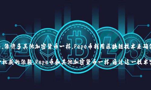 是的，Pepe币（通常是指Pepe Coin）属于区块链技术范畴。它通常是基于区块链网络创建的加密货币。像许多其他加密货币一样，Pepe币利用区块链技术来确保交易的安全性、透明性和去中心化。

区块链是一种去中心化的分布式账本技术，它允许数据在多个节点之间共享和验证，从而减少对单一权威的依赖。Pepe币和其他加密货币一样，通过这一技术实现了交易记录的不可篡改性和透明性。这使得使用Pepe币进行的交易能够得到良好的追踪和验证。

如果你对Pepe币的具体运行机制，尤其是它的技术细节或者市场表现有更多的疑问，欢迎继续提问！