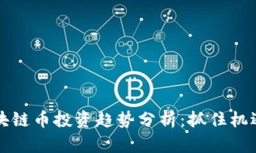 2023年国内区块链币投资趋势分析：抓住机遇，实现财富增值