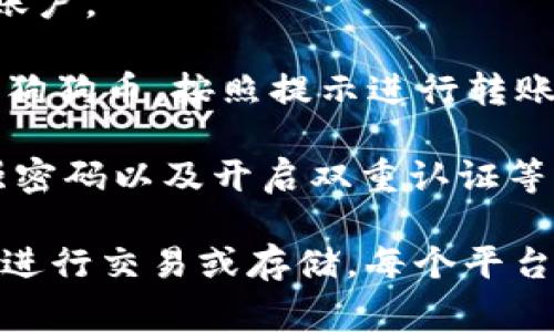 狗狗币（Dogecoin）是一种加密货币，它的最初目的是为了作为一种轻松、有趣的数字货币。在Tokenim上放入狗狗币的问题，通常与该平台是否支持狗狗币的存储或交易有关。

如果你想在Tokenim上使用狗狗币，建议按照以下步骤进行：

1. **检查支持列表**：访问Tokenim的官方网站，查看他们支持的加密货币列表，看看是否包括狗狗币。

2. **注册账户**：如果Tokenim支持狗狗币，你需要在该平台上注册个人账户。

3. **充值狗狗币**：登录你的Tokenim账户，寻找充值或存款的选项。选择狗狗币，按照提示进行转账。

4. **注意安全**：在处理任何加密货币时，确保你的账户安全，包括使用强密码以及开启双重认证等。

如果Tokenim当前不支持狗狗币，你可能需要考虑其他支持狗狗币的平台进行交易或存储。每个平台的操作细节和政策可能不同，所以请根据每个特定平台的要求进行操作。