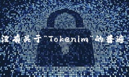 SHIB（Shiba Inu）是一种加密货币，属于狗狗币的“模仿者”之一。Tokenim 却不是一个广为人知的术语，可能是指某个特定的项目或平台，但没有关于“Tokenim”的普遍信息。如果你在谈论的是SHIB是否能够与某个特定的平台或项目（如Tokenim）进行提及或集成，那么这取决于具体的上下文和该平台的功能。

如果有更详细的信息或上下文，欢迎提供进一步细节，这样我可以给出更准确的回答。