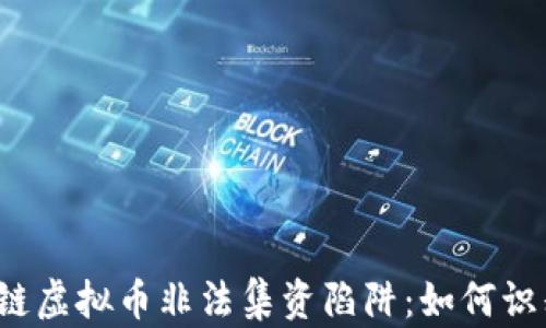 
揭露区块链虚拟币非法集资陷阱：如何识别和防范？