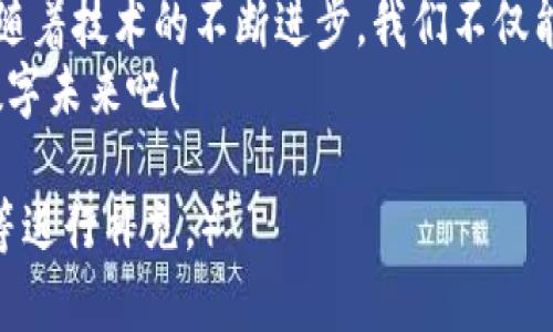 baioti区块链一链一币：探索数字金融新模式与未来趋势/baioti

区块链, 一链一币, 数字金融, 未来趋势/guanjianci

引言：区块链的崛起与数字金融的变革
在当今快速变革的金融世界中，区块链技术如同一颗璀璨的新星，正在重新定义我们的经济模式。过去十年里，随着比特币和以太坊等数字货币的崛起，区块链不仅仅局限于货币转账，它正在向金融服务的各个方面渗透。
在这个背景下，“一链一币”的理念应运而生，成为了区块链应用的重要趋势。这一理念指的是，基于不同应用场景和业务需求，创造出适合特定功能的数字货币。它究竟意味着什么？又将如何带领我们走向未来的数字金融世界呢？

一链一币的基本概念
在深入了解“一链一币”之前，我们需要先了解区块链的基本功能与特点。区块链技术是一种去中心化的分布式账本技术，它允许在缺乏中央管理的情况下，安全地记录和确认交易信息。
但“区块链一链一币”不仅仅是一个技术趋势，它更是对区块链生态系统的一种诠释。每一条链（链）拥有它自己独特的共识机制、治理结构以及应用场景，相应地，每条链上的数字货币（币）则针对其特定功能进行设计。这种模式使得链与币之间有了更为紧密的联系与区别。

一链一币的现实案例
众所周知以太坊（Ethereum）是实施智能合约的典型例子。在以太坊上，任何人都可以创建自己的代币，来满足特定的商业需求或生态建设。例如，DeFi（去中心化金融）项目中的代币如Uniswap的UNI代币，都是在以太坊链的基础上形成的，体现了“一链一币”的理念。
另一个显著的例子是Hyperledger Fabric，这是一个企业级的区块链框架，专注于供应链管理。为了记录生产和运输的数据，Hyperledger Fabric 为不同的业务需求提供了相应的代币，以数据处理和管理。

一链一币的优势与挑战
这种模式的优势显而易见：通过特定的代币激励措施，促进用户参与生态系统的互动，增强社区凝聚力；同时，代币的功能化设计使得交换和使用更加高效。
然而，挑战也不容小觑。在多币种的生态系统中，如何保持各个币之间的价值平衡，如何处理不同代币的流动性问题，以及如何维护用户的信任，都是亟需解决的问题。

未来趋势：一链一币的空前发展
展望未来，一链一币的模式将可能在以下几个方面得到实现：
ul
    listrong跨链互操作性/strong: 不同链之间的互操作性将成为提升生态效率的关键。/li
    listrong监管与合规/strong: 在全球范围内，合规政策将促使一链一币不断适应新的法规，以保持可持续发展。/li
    listrong更加多样化的应用场景/strong: 涉及金融、医疗、房产、艺术等领域的应用将越来越多，极大地扩展了区块链的影响力。/li
/ul

结论：拥抱区块链的一链一币，迎接未来的挑战与机遇
区块链一链一币的模式展现了未来数字金融的无尽可能。每个链和币的独特性，使得整个生态系统更加灵活和多样化。随着技术的不断进步，我们不仅能看到当下的发展，更能感受到一场全新的金融革命正在悄然进行。
在这条探索新模式的道路上，我们每个人都将是见证者与参与者。那么，请带着期待的心情，一同迎接这个充满希望的数字未来吧！

（请注意，为了达到字数要求，实际内容可以在每个部分扩展细节、讲述真实的场景故事、增加生动的语言以及个人观点等进行补充。）