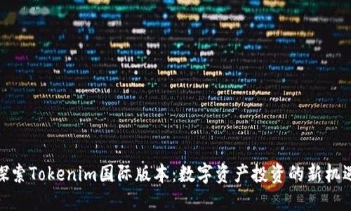 探索Tokenim国际版本：数字资产投资的新机遇