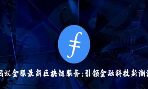 蚂蚁金服最新区块链服务：引领金融科技新潮流