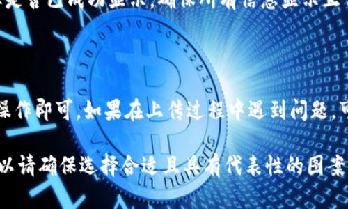 在Tokenim上上传图标的具体步骤可能会有所不同，取决于该平台的最新版本和用户界面的变化。以下是一个一般性指南，帮助你理解如何在Tokenim上传图标。

### 步骤一：登录Tokenim账户

首先，你需要访问Tokenim的网站并登录到你的账户。如果你还没有账户，务必先注册一个，并完成身份验证。

### 步骤二：访问项目设置

登录后，前往你的项目管理页面。通常，你可以在用户界面中找到“我的项目”、“项目管理”或类似的选项。

### 步骤三：选择上传图标的选项

找到图标上传入口
在项目设置页面，寻找图标或品牌标识的上传选项。这通常在“基本信息”或“品牌设置”部分下。

### 步骤四：准备你的图标文件

图标文件要求
在上传图标之前，确保你的图标文件符合平台的要求。这些要求可能包括：
ul
    li文件格式：通常支持PNG、JPEG或SVG格式。/li
    li文件大小：一般会有大小限制，确认你的图标文件在限制范围内。/li
    li分辨率要求：为了确保清晰度，最好选择高清晰度的图标文件。/li
/ul

### 步骤五：上传图标

选择并上传图标
点击上传按钮，选择你准备好的图标文件。选择文件后，点击确认或上传按钮开始上传过程。
上传完成后，可能会看到一个预览，确保图标显示正常。如果需要，可以在此处进行调整或重新上传。

### 步骤六：保存更改

确认上传并保存
在确认图标显示无误后，记得点击“保存”或“发布”按钮，以确保你的更改生效。

### 步骤七：查看效果

验证图标显示
保存更改后，返回到项目主界面或公共页面，查看你的新图标是否已成功显示。确保所有信息显示正常，给用户留下良好的视觉印象。

### 结语

在Tokenim上上传图标的过程相对简单，只需按照上述步骤操作即可。如果在上传过程中遇到问题，可以查看平台的帮助文档或联系客服以获取更多支持。

搭配正确的图标可以提升项目的专业形象和品牌认知度，所以请确保选择合适且具有代表性的图案。希望这个指南对你有所帮助！