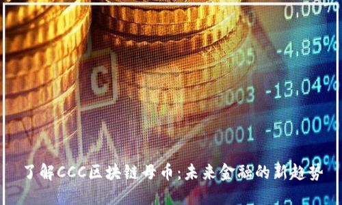 了解CCC区块链母币：未来金融的新趋势
