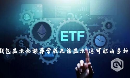 在使用Tokenim或其他加密货币钱包时，如果发现钱包显示余额异常或无法显示，这可能由多种原因造成。以下是一些可能的解决方案和排查步骤：

### Tokenim无法显示余额的解决方案与解析