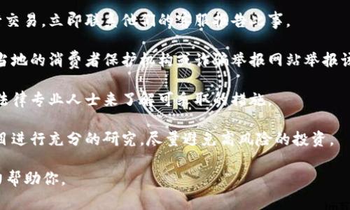 抱歉，听到你遇到这种情况真是非常遗憾。如果你在加密货币或区块链相关的投资方面遭遇了骗局，建议你立即采取以下步骤：

1. **收集证据**：保存所有与诈骗相关的聊天记录、交易记录和任何邮件等。

2. **联系平台**：如果你通过某个交易所或平台进行交易，立即联系他们的客服报告此事。

3. **向相关机构举报**：根据您的居住地，您可以向当地的消费者保护机构或诈骗举报网站举报该事件。在许多国家，金融监管机构也会接受此类报告。

4. **寻求法律帮助**：如果损失较大，可能需要咨询法律专业人士来了解可采取的措施。

5. **提高警惕**：未来在投资时更加小心，确保对项目进行充分的研究，尽量避免高风险的投资。

如果需要更多具体的建议或信息，请告诉我，我会尽力帮助你。