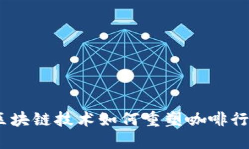 咖啡币：区块链技术如何重塑咖啡行业的未来