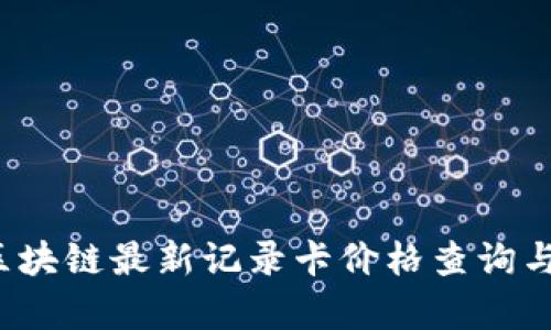 2023年区块链最新记录卡价格查询与市场分析